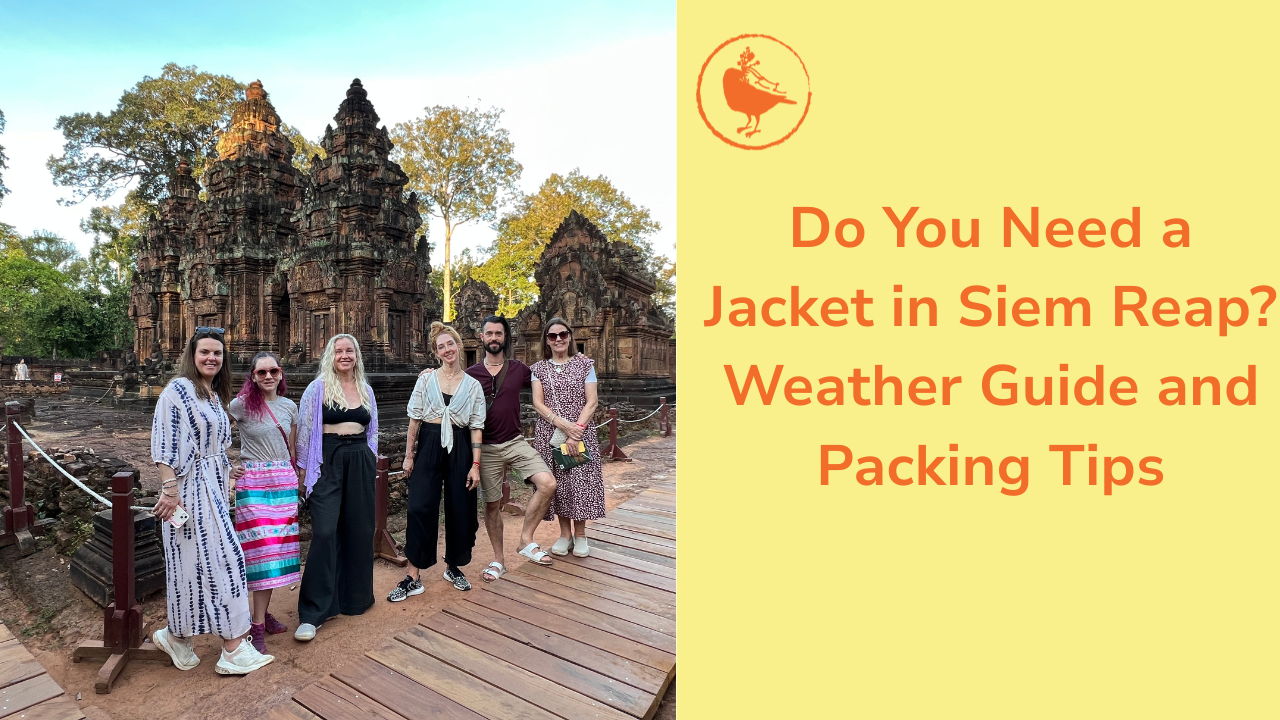 Do You Need a Jacket in Siem Reap? Weather Guide and Packing Tips